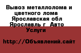 Вывоз металлолома и цветного лома. - Ярославская обл., Ярославль г. Авто » Услуги   